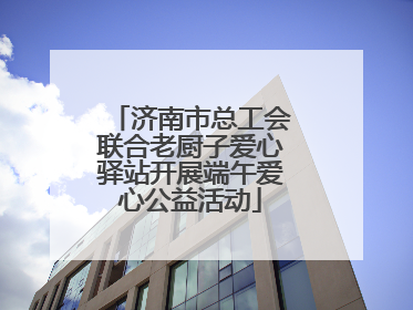 济南市总工会联合老厨子爱心驿站开展端午爱心公益活动