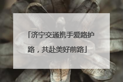 济宁交通携手爱路护路，共赴美好前路