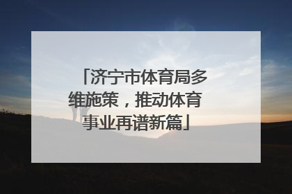 济宁市体育局多维施策，推动体育事业再谱新篇