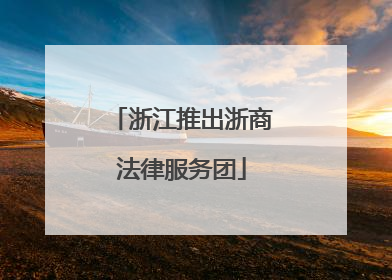 浙江推出浙商法律服务团