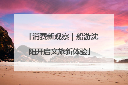 消费新观察｜船游沈阳开启文旅新体验