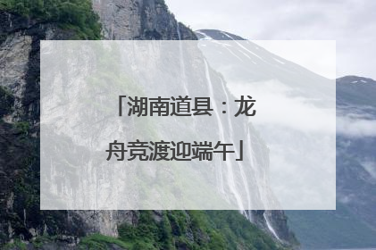 湖南道县：龙舟竞渡迎端午