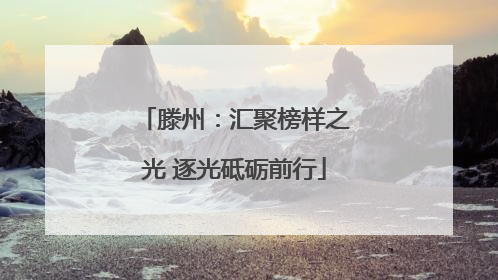 滕州：汇聚榜样之光 逐光砥砺前行
