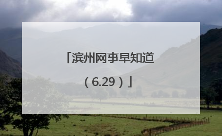 滨州网事早知道（6.29）
