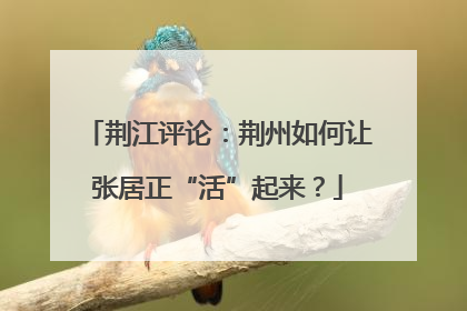 荆江评论：荆州如何让张居正“活”起来？