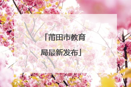 莆田市教育局最新发布