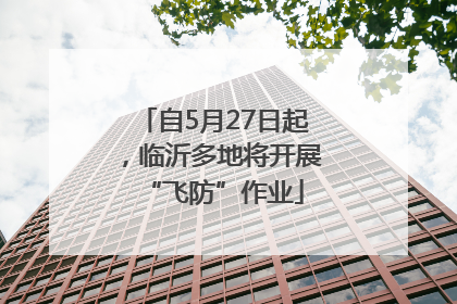 自5月27日起，临沂多地将开展“飞防”作业