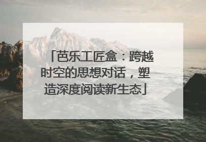 芭乐工匠盒：跨越时空的思想对话，塑造深度阅读新生态
