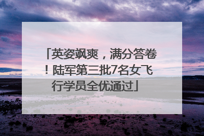 英姿飒爽，满分答卷！陆军第三批7名女飞行学员全优通过