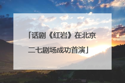 话剧《红岩》在北京二七剧场成功首演