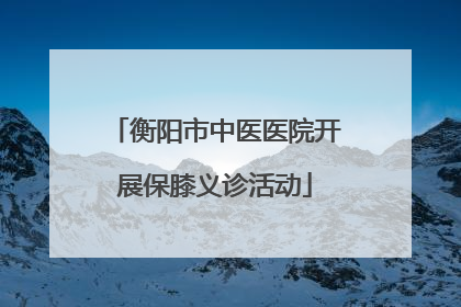 衡阳市中医医院开展保膝义诊活动