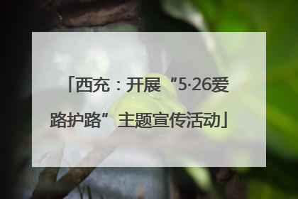 西充：开展“5·26爱路护路”主题宣传活动
