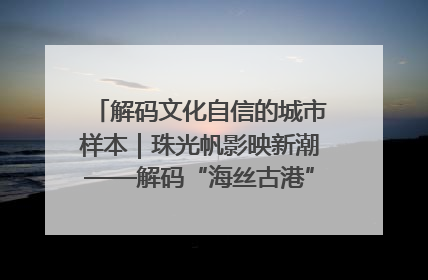 解码文化自信的城市样本｜珠光帆影映新潮——解码“海丝古港”北海的文化自信样本