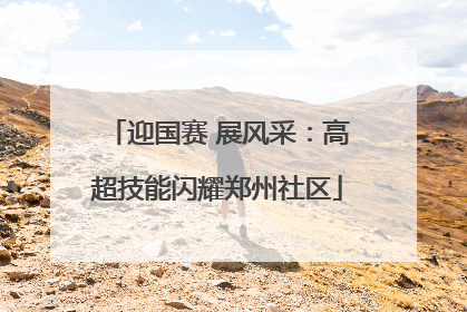 迎国赛 展风采：高超技能闪耀郑州社区
