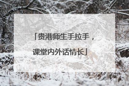 贵港师生手拉手，课堂内外话情长