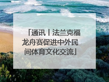 通讯丨法兰克福龙舟赛促进中外民间体育文化交流