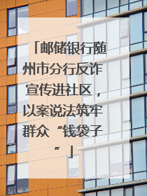 邮储银行随州市分行反诈宣传进社区，以案说法筑牢群众“钱袋子”