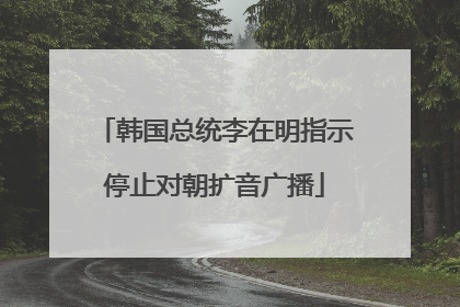 韩国总统李在明指示停止对朝扩音广播