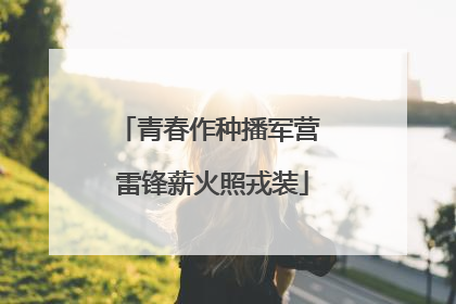 青春作种播军营 雷锋薪火照戎装