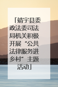 靖宇县委政法委司法局机关积极开展“公共法律服务进乡村”主题活动