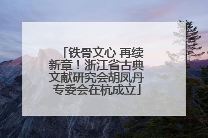 铁骨文心 再续新章！浙江省古典文献研究会胡凤丹专委会在杭成立