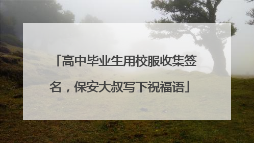 高中毕业生用校服收集签名，保安大叔写下祝福语