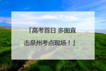 高考首日 多图直击泉州考点现场！