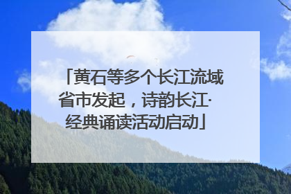 黄石等多个长江流域省市发起，诗韵长江·经典诵读活动启动