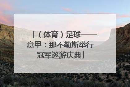 （体育）足球——意甲：那不勒斯举行冠军巡游庆典