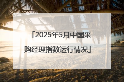 2025年5月中国采购经理指数运行情况