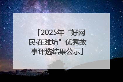 2025年“好网民·在潍坊”优秀故事评选结果公示