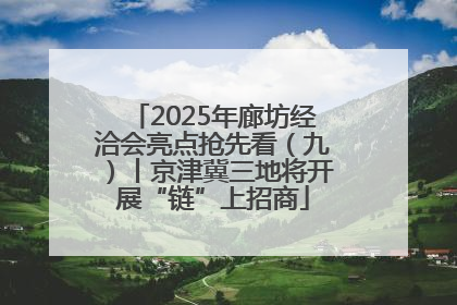 2025年廊坊经洽会亮点抢先看（九）丨京津冀三地将开展“链”上招商