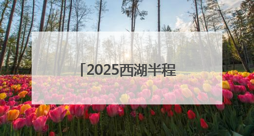 2025西湖半程马拉松激情开跑