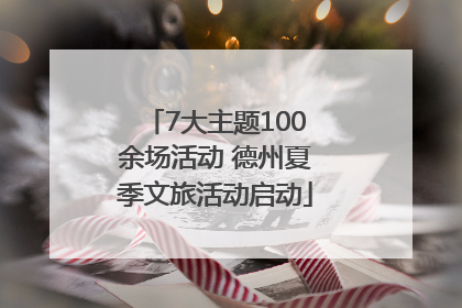 7大主题100余场活动 德州夏季文旅活动启动