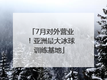 7月对外营业！亚洲最大冰球训练基地