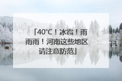 40℃！冰雹！雨雨雨！河南这些地区 请注意防范