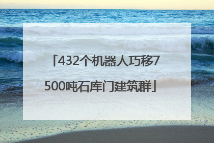 432个机器人巧移7500吨石库门建筑群