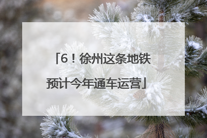 6！徐州这条地铁预计今年通车运营