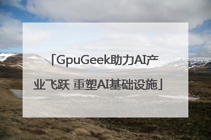 GpuGeek助力AI产业飞跃 重塑AI基础设施