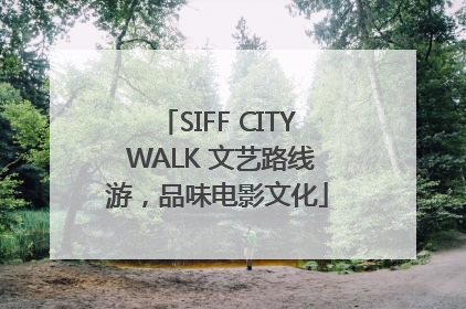 SIFF CITY WALK 文艺路线游，品味电影文化